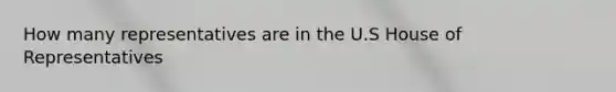 How many representatives are in the U.S House of Representatives