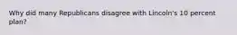 Why did many Republicans disagree with Lincoln's 10 percent plan?