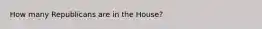 How many Republicans are in the House?