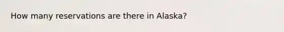 How many reservations are there in Alaska?