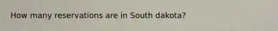 How many reservations are in South dakota?