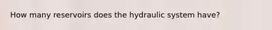 How many reservoirs does the hydraulic system have?