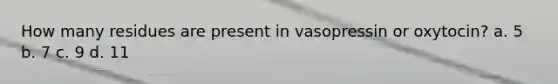 How many residues are present in vasopressin or oxytocin? a. 5 b. 7 c. 9 d. 11