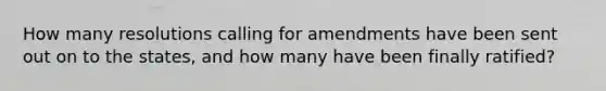 How many resolutions calling for amendments have been sent out on to the states, and how many have been finally ratified?