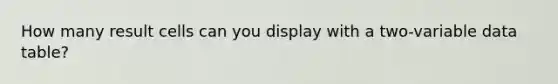 How many result cells can you display with a two-variable data table?