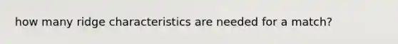 how many ridge characteristics are needed for a match?