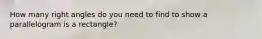 How many right angles do you need to find to show a parallelogram is a rectangle?