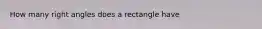 How many right angles does a rectangle have