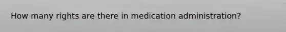 How many rights are there in medication administration?