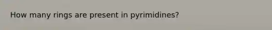 How many rings are present in pyrimidines?