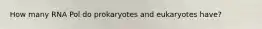 How many RNA Pol do prokaryotes and eukaryotes have?