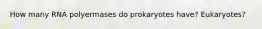 How many RNA polyermases do prokaryotes have? Eukaryotes?