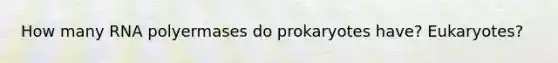 How many RNA polyermases do prokaryotes have? Eukaryotes?