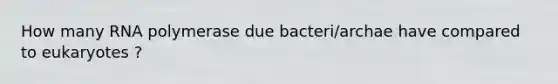 How many RNA polymerase due bacteri/archae have compared to eukaryotes ?