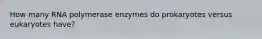 How many RNA polymerase enzymes do prokaryotes versus eukaryotes have?