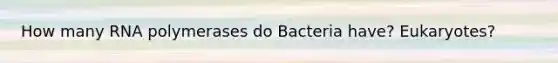 How many RNA polymerases do Bacteria have? Eukaryotes?