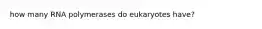 how many RNA polymerases do eukaryotes have?