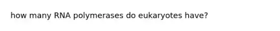 how many RNA polymerases do eukaryotes have?