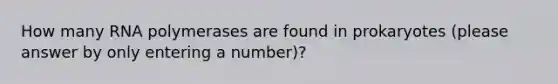 How many RNA polymerases are found in prokaryotes (please answer by only entering a number)?