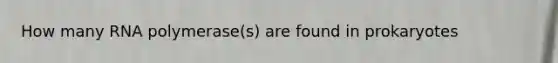 How many RNA polymerase(s) are found in prokaryotes