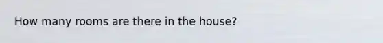 How many rooms are there in the house?