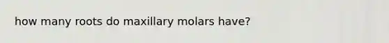 how many roots do maxillary molars have?