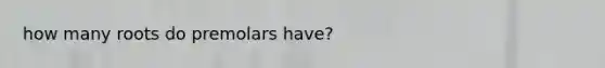 how many roots do premolars have?