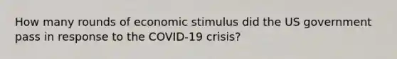 How many rounds of economic stimulus did the US government pass in response to the COVID-19 crisis?