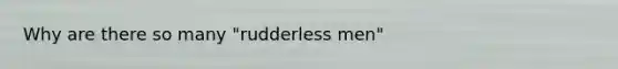 Why are there so many "rudderless men"