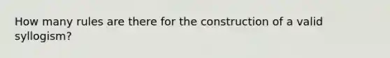 How many rules are there for the construction of a valid syllogism?