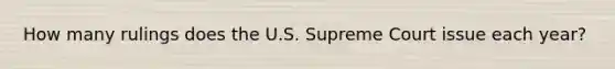 How many rulings does the U.S. Supreme Court issue each year?