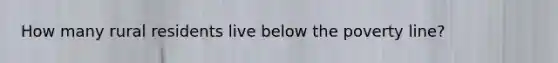 How many rural residents live below the poverty line?