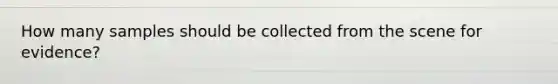 How many samples should be collected from the scene for evidence?