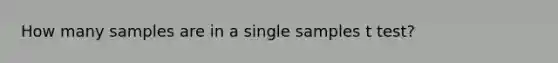 How many samples are in a single samples t test?