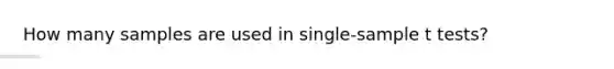 How many samples are used in single-sample t tests?