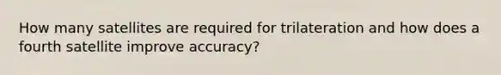 How many satellites are required for trilateration and how does a fourth satellite improve accuracy?