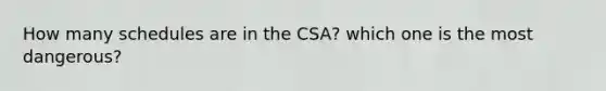 How many schedules are in the CSA? which one is the most dangerous?