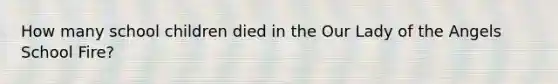 How many school children died in the Our Lady of the Angels School Fire?
