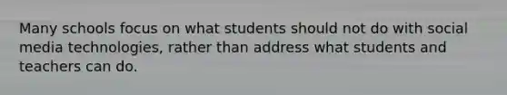 Many schools focus on what students should not do with social media technologies, rather than address what students and teachers can do.