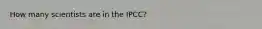 How many scientists are in the IPCC?