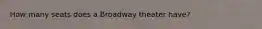 How many seats does a Broadway theater have?