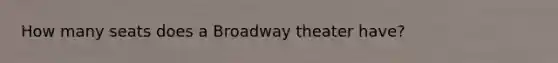 How many seats does a Broadway theater have?