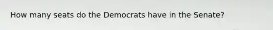 How many seats do the Democrats have in the Senate?