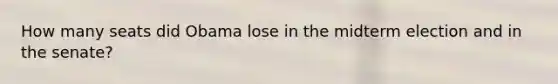 How many seats did Obama lose in the midterm election and in the senate?