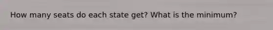 How many seats do each state get? What is the minimum?