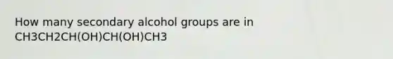 How many secondary alcohol groups are in CH3CH2CH(OH)CH(OH)CH3