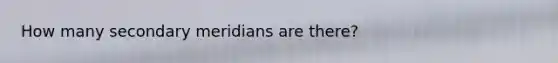 How many secondary meridians are there?