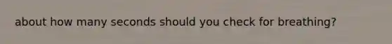 about how many seconds should you check for breathing?