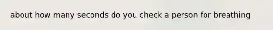 about how many seconds do you check a person for breathing