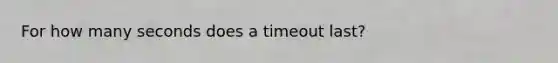 For how many seconds does a timeout last?